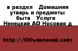  в раздел : Домашняя утварь и предметы быта » Услуги . Ненецкий АО,Носовая д.